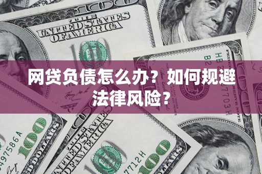 武汉网贷负债怎么办？如何规避法律风险？