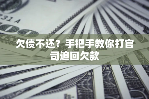 武汉欠债不还？手把手教你打官司追回欠款