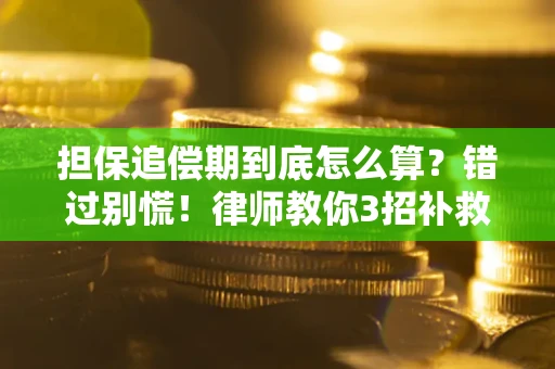 武汉担保追偿期到底怎么算？错过别慌！律师教你3招补救