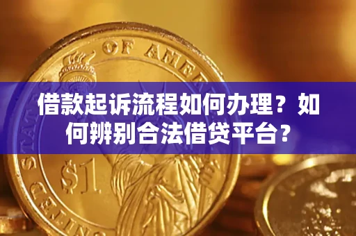 武汉借款起诉流程如何办理？如何辨别合法借贷平台？