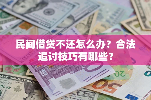 武汉民间借贷不还怎么办？合法追讨技巧有哪些？