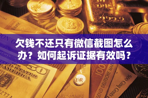 武汉欠钱不还只有微信截图怎么办？如何起诉证据有效吗？