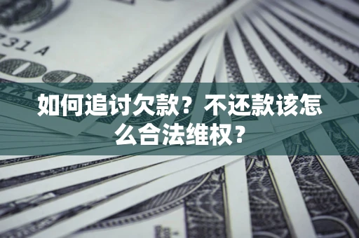 武汉如何追讨欠款？不还款该怎么合法维权？