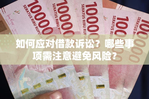 武汉如何应对借款诉讼？哪些事项需注意避免风险？