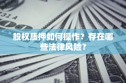 武汉股权质押如何操作？存在哪些法律风险？