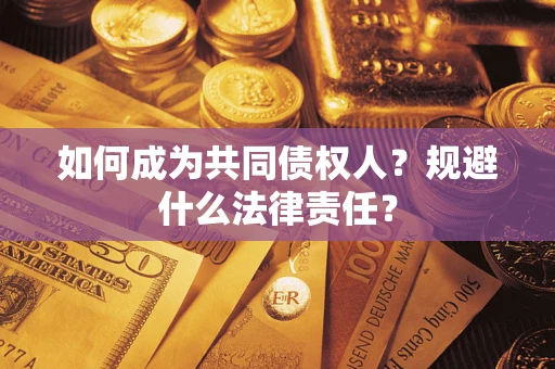 武汉如何成为共同债权人？规避什么法律责任？