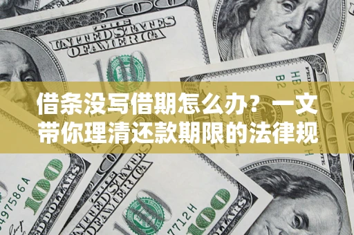 武汉借条没写借期怎么办？一文带你理清还款期限的法律规则