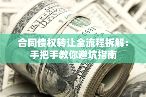 武汉合同债权转让全流程拆解：手把手教你避坑指南