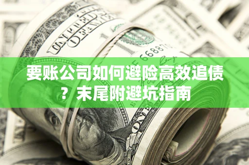 武汉要账公司如何避险高效追债？末尾附避坑指南