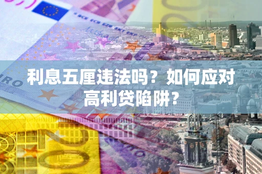 武汉利息五厘违法吗？如何应对高利贷陷阱？