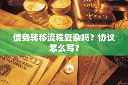 武汉债务转移流程复杂吗？协议怎么写？