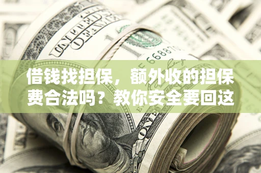 武汉借钱找担保，额外收的担保费合法吗？教你安全要回这笔钱