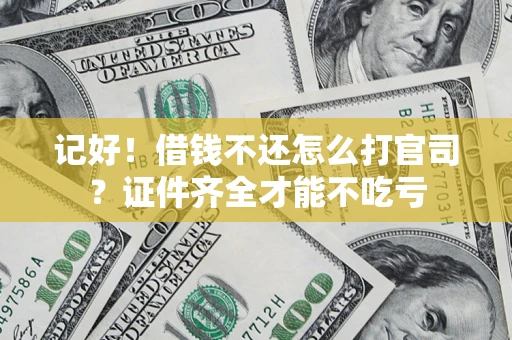 武汉记好！借钱不还怎么打官司？证件齐全才能不吃亏