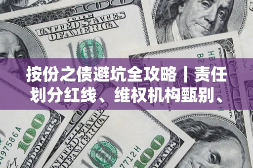 武汉按份之债避坑全攻略｜责任划分红线、维权机构甄别、纠纷处理全流程拆解