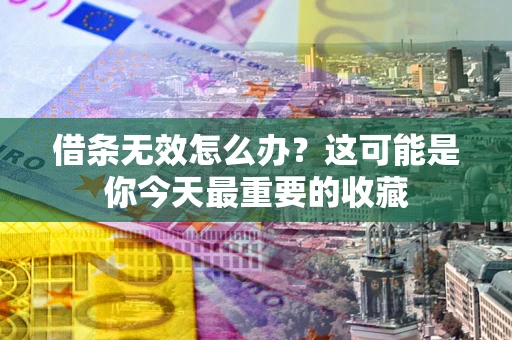 武汉借条无效怎么办？这可能是你今天最重要的收藏