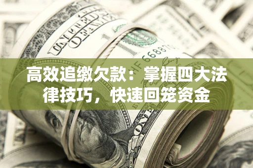 武汉高效追缴欠款：掌握四大法律技巧，快速回笼资金