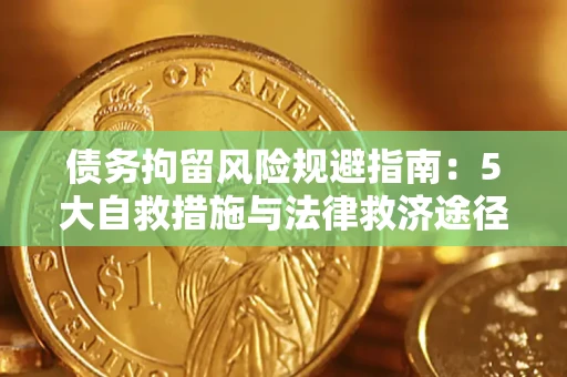 武汉债务拘留风险规避指南：5大自救措施与法律救济途径