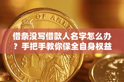 武汉借条没写借款人名字怎么办？手把手教你保全自身权益