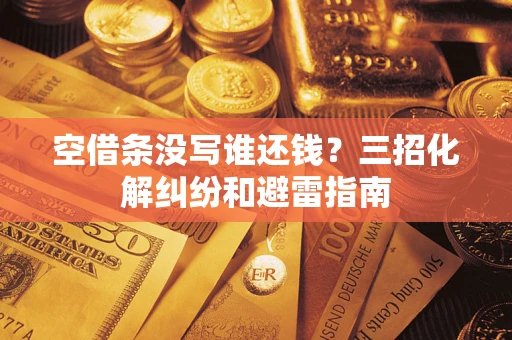 武汉空借条没写谁还钱？三招化解纠纷和避雷指南