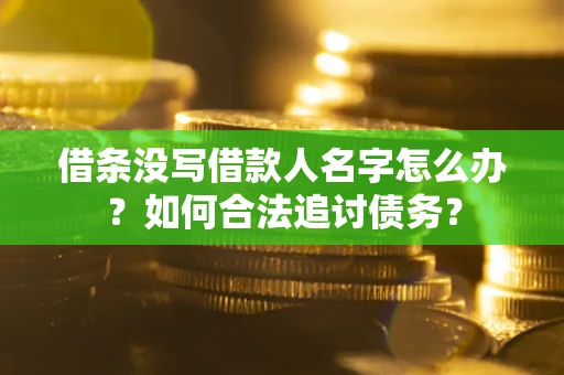 武汉借条没写借款人名字怎么办？如何合法追讨债务？