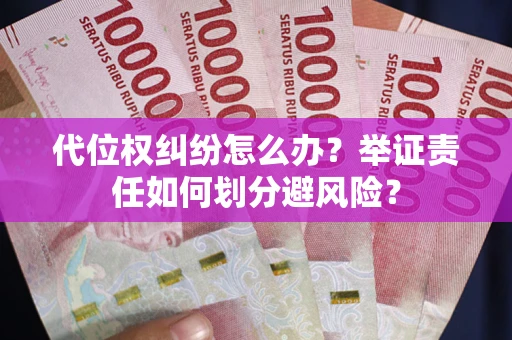 武汉代位权纠纷怎么办？举证责任如何划分避风险？