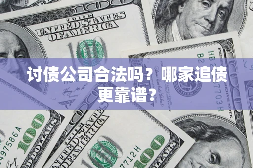 武汉讨债公司合法吗？哪家追债更靠谱？