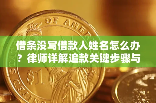 武汉借条没写借款人姓名怎么办？律师详解追款关键步骤与证据链构建