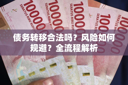 武汉债务转移合法吗？风险如何规避？全流程解析