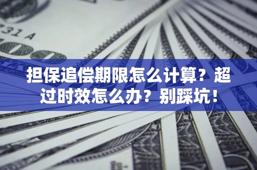 武汉担保追偿期限怎么计算？超过时效怎么办？别踩坑！