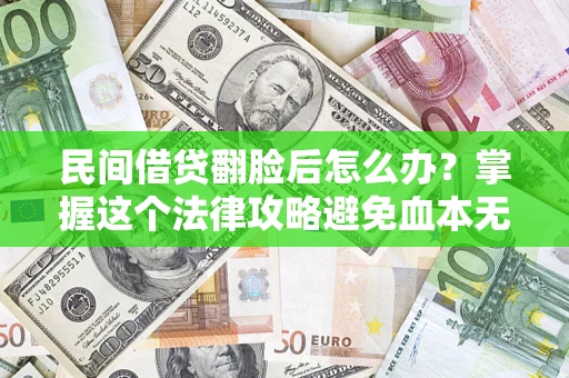 武汉民间借贷翻脸后怎么办？掌握这个法律攻略避免血本无归