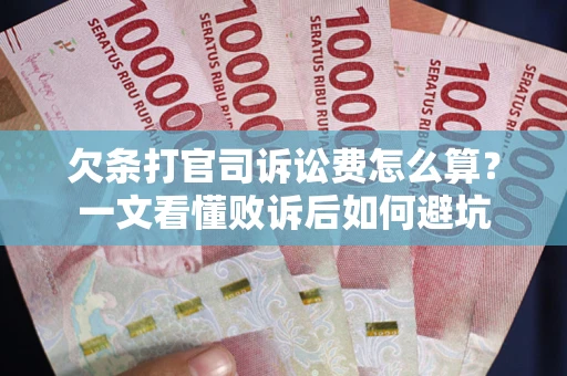 武汉欠条打官司诉讼费怎么算？一文看懂败诉后如何避坑