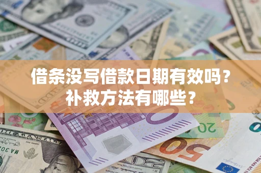 武汉借条没写借款日期有效吗?补救方法有哪些? 武汉借条没写借款日期有效吗?补救方法有哪些?