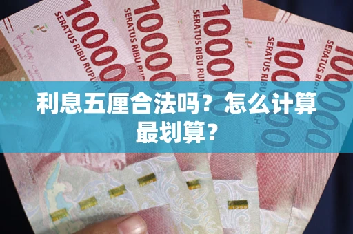 武汉利息五厘合法吗？怎么计算最划算？