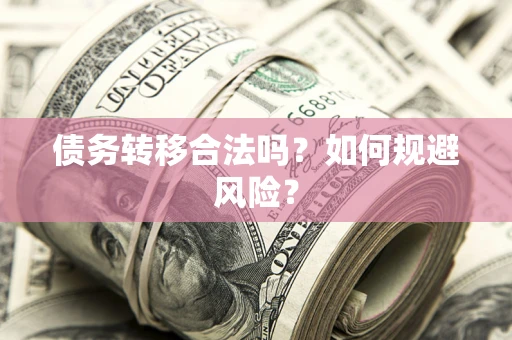 武汉债务转移合法吗？如何规避风险？