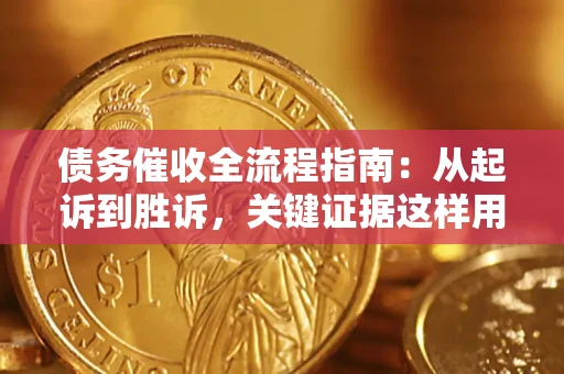 武汉债务催收全流程指南：从起诉到胜诉，关键证据这样用