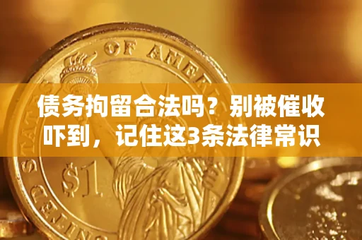武汉债务拘留合法吗?别被催收吓到,记住这3条法律常识 武汉债务拘留合法吗?别被催收吓到,记住这3条法律常识