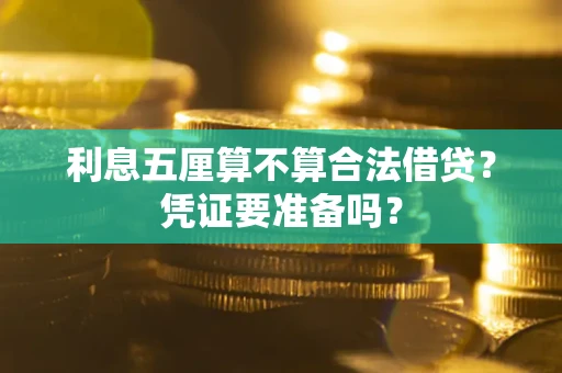 武汉利息五厘算不算合法借贷？凭证要准备吗？