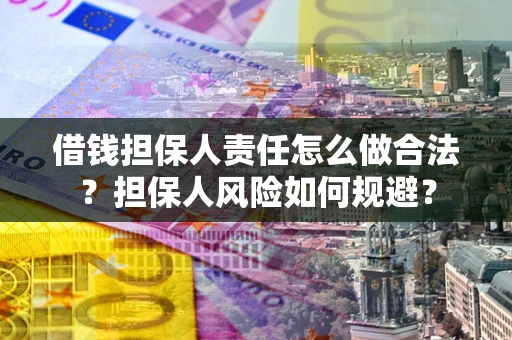 武汉借钱担保人责任怎么做合法？担保人风险如何规避？