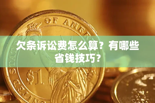 武汉欠条诉讼费怎么算？有哪些省钱技巧？