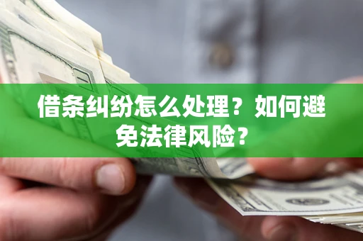 武汉借条纠纷怎么处理？如何避免法律风险？