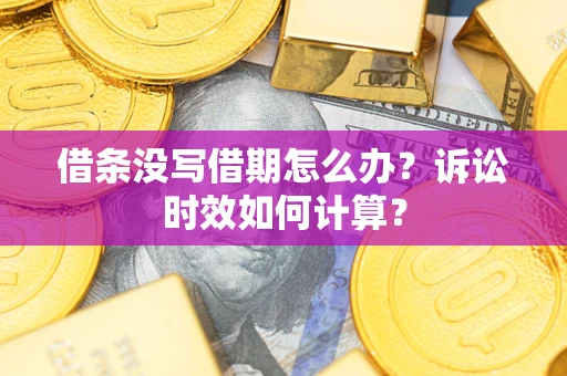 武汉借条没写借期怎么办？诉讼时效如何计算？