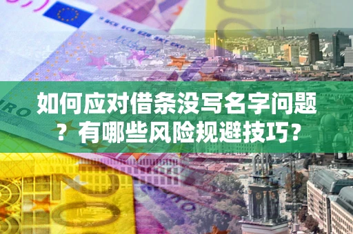 武汉如何应对借条没写名字问题？有哪些风险规避技巧？