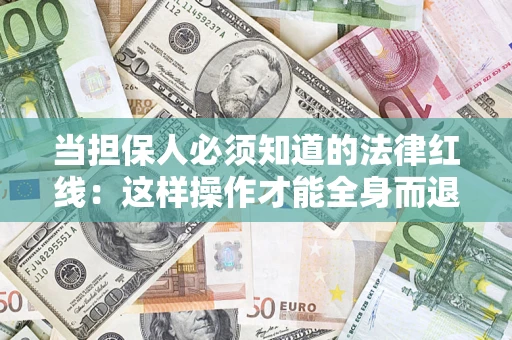 武汉当担保人必须知道的法律红线：这样操作才能全身而退