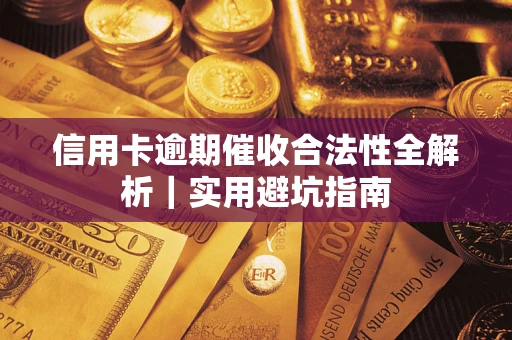 武汉信用卡逾期催收合法性全解析｜实用避坑指南
