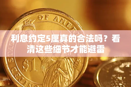武汉利息约定5厘真的合法吗？看清这些细节才能避雷
