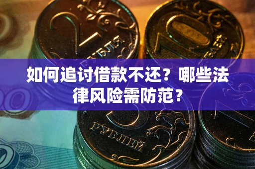 武汉如何追讨借款不还？哪些法律风险需防范？